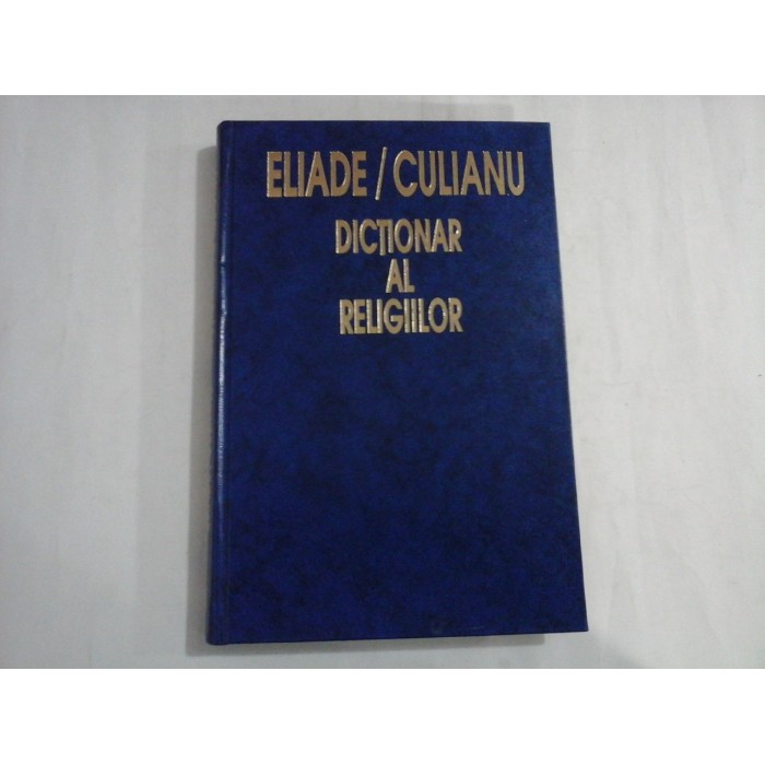 DICTIONAR AL RELIGIILOR (Humanitas) - MIRCEA ELIADE, IOAN P. CULIANU DICTIONAR AL RELIGIILOR (Humanitas) - MIRCEA ELIADE, IOAN P. CULIANU
